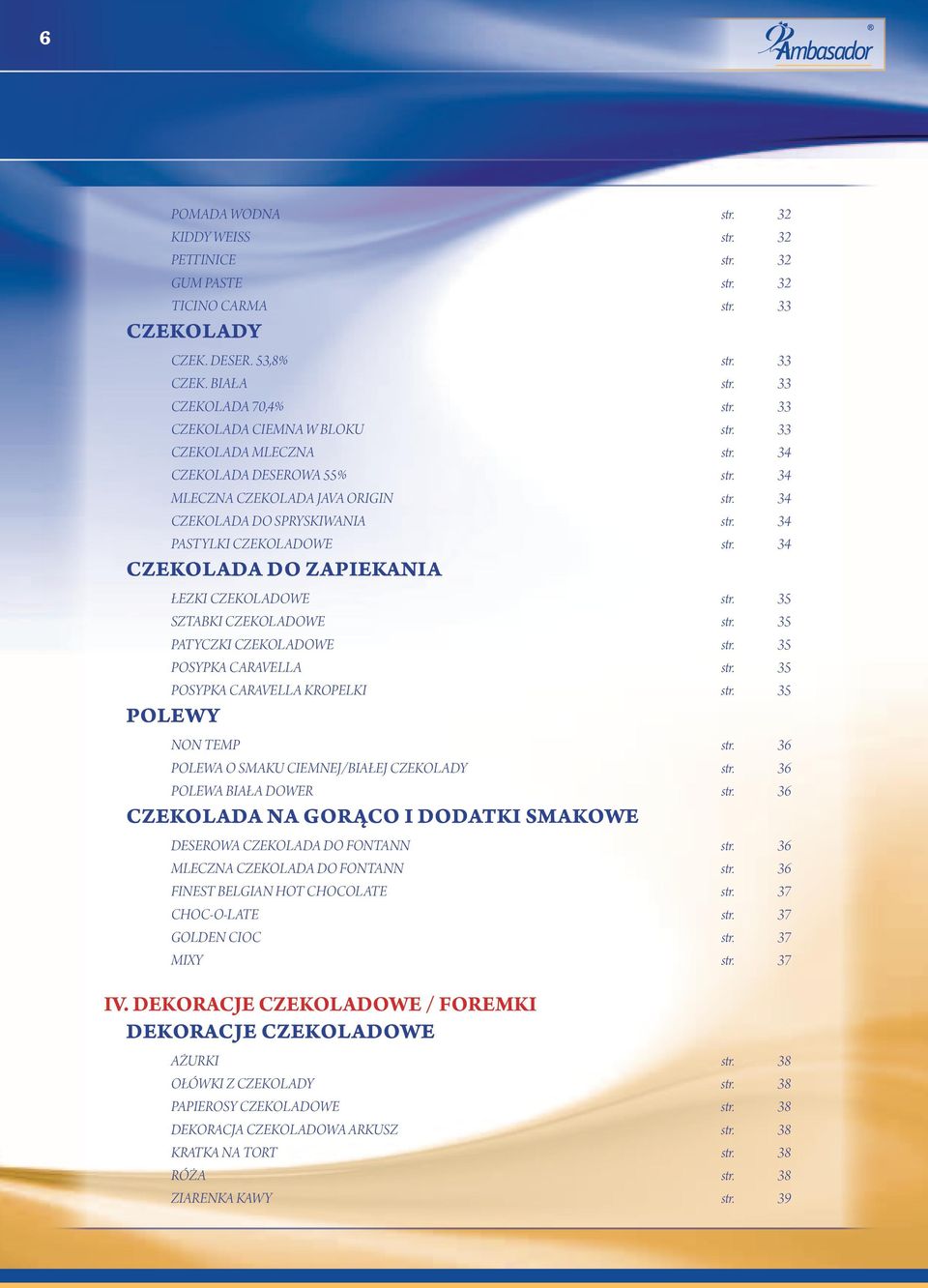 34 CZEKOLADA DO ZAPIEKANIA ŁEZKI CZEKOLADOWE str. 35 SZTABKI CZEKOLADOWE str. 35 PATYCZKI CZEKOLADOWE str. 35 POSYPKA CARAVELLA str. 35 POSYPKA CARAVELLA KROPELKI str. 35 POLEWY NON TEMP str.