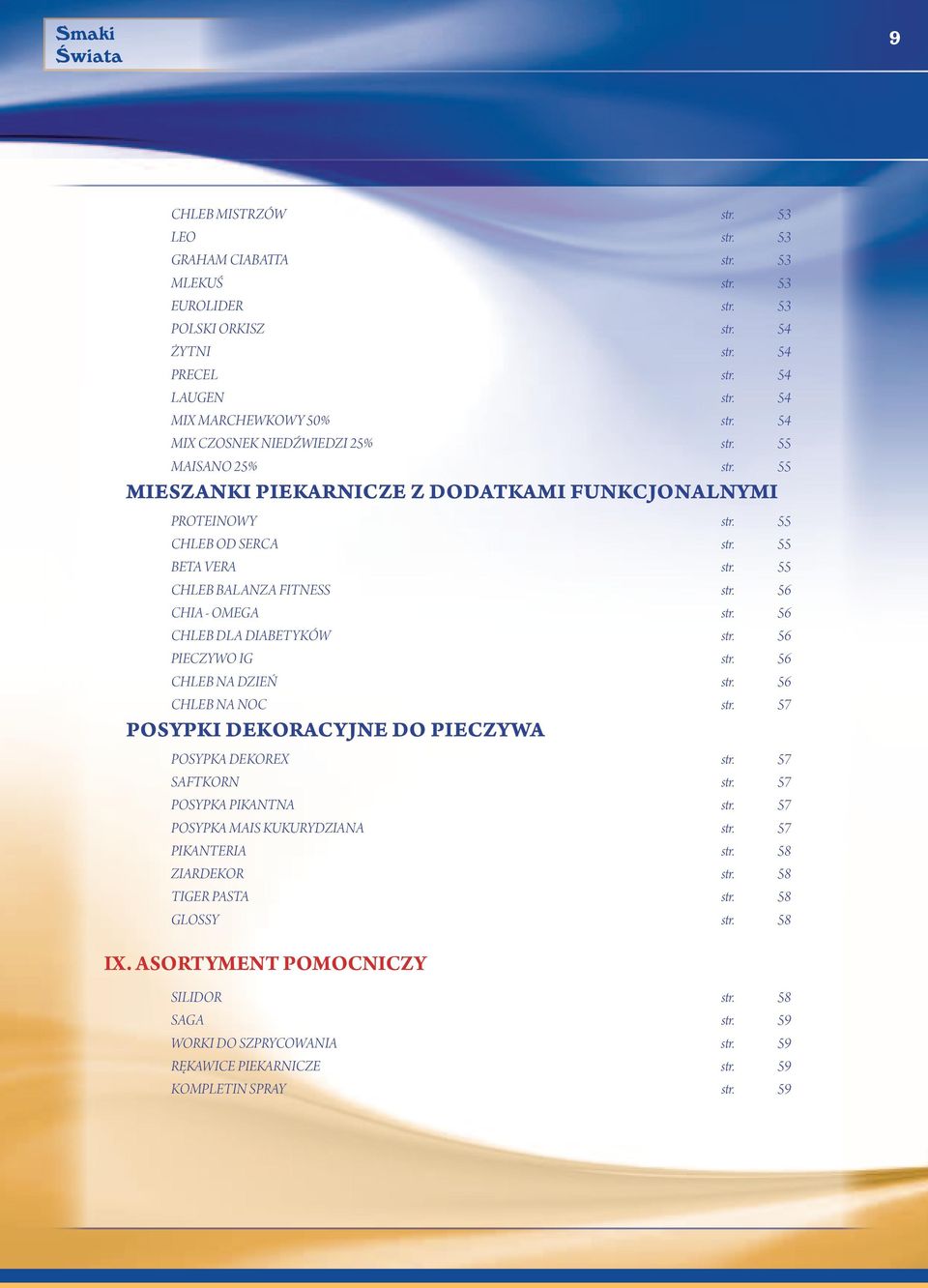 56 CHIA - OMEGA str. 56 CHLEB DLA DIABETYKÓW str. 56 PIECZYWO IG str. 56 CHLEB NA DZIEŃ str. 56 CHLEB NA NOC str. 57 POSYPKI DEKORACYJNE DO PIECZYWA POSYPKA DEKOREX str. 57 SAFTKORN str.