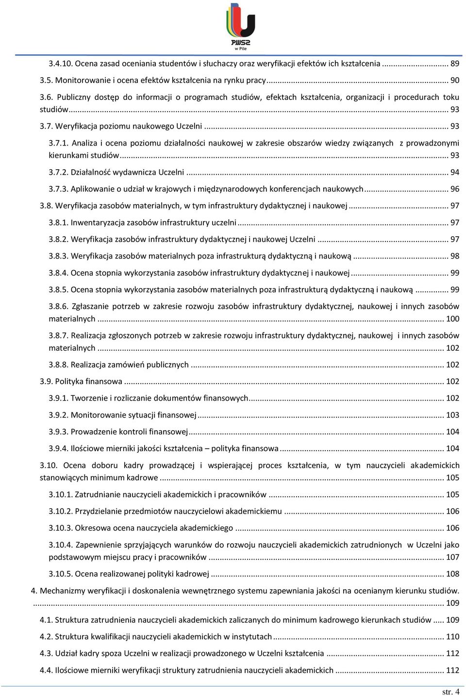 Analiza i ocena poziomu działalności naukowej w zakresie obszarów wiedzy związanych z prowadzonymi kierunkami studiów... 93 