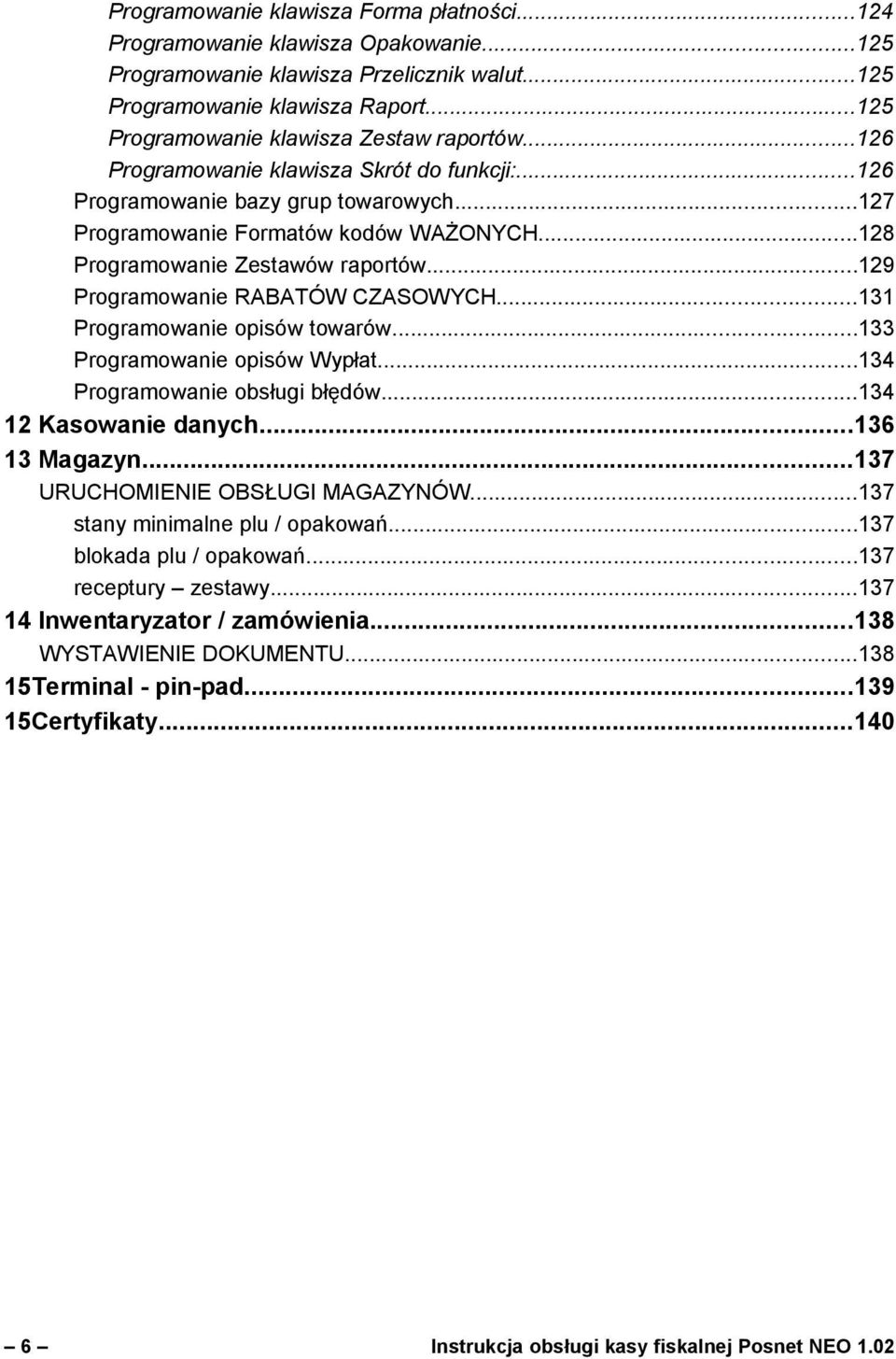 ..128 Programowanie Zestawów raportów...129 Programowanie RABATÓW CZASOWYCH...131 Programowanie opisów towarów...133 Programowanie opisów Wypłat...134 Programowanie obsługi błędów.