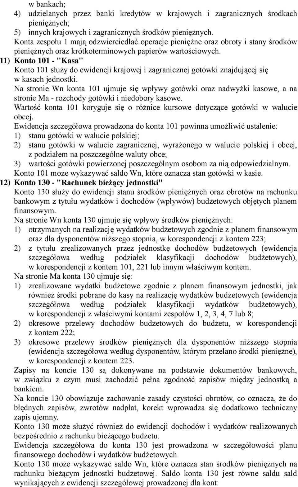 11) Konto 101 - "Kasa" Konto 101 służy do ewidencji krajowej i zagranicznej gotówki znajdującej się w kasach jednostki.