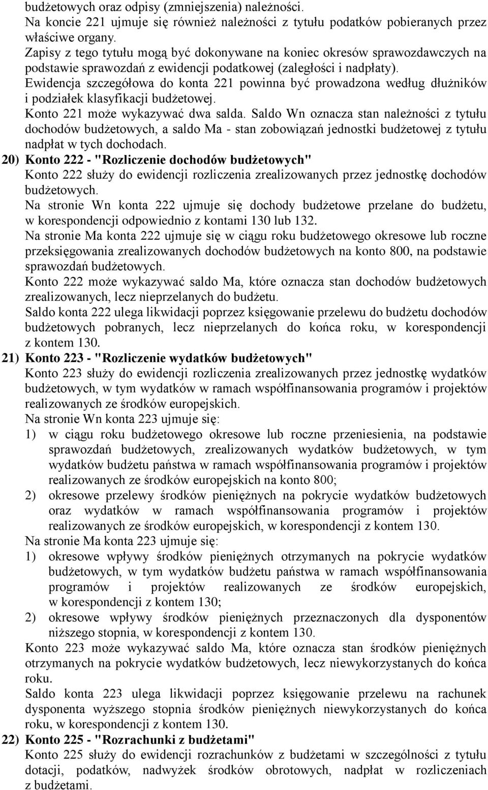 Ewidencja szczegółowa do konta 221 powinna być prowadzona według dłużników i podziałek klasyfikacji budżetowej. Konto 221 może wykazywać dwa salda.