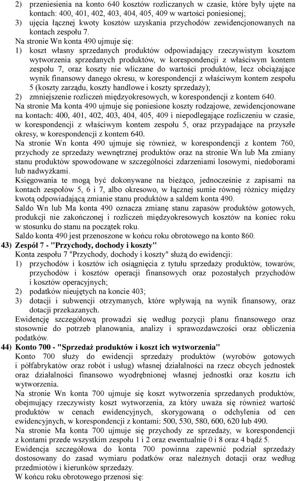 Na stronie Wn konta 490 ujmuje się: 1) koszt własny sprzedanych produktów odpowiadający rzeczywistym kosztom wytworzenia sprzedanych produktów, w korespondencji z właściwym kontem zespołu 7, oraz