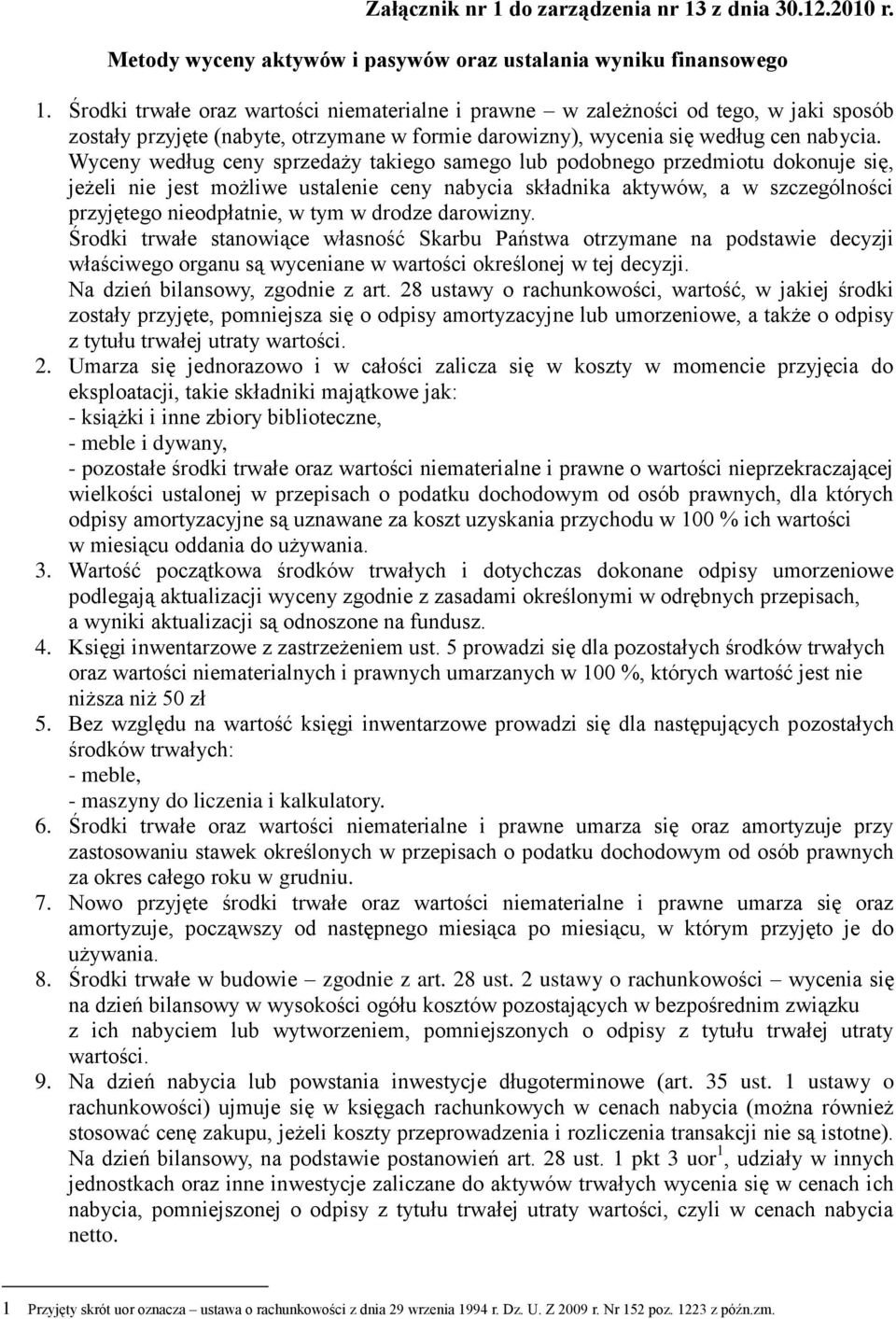 Wyceny według ceny sprzedaży takiego samego lub podobnego przedmiotu dokonuje się, jeżeli nie jest możliwe ustalenie ceny nabycia składnika aktywów, a w szczególności przyjętego nieodpłatnie, w tym w