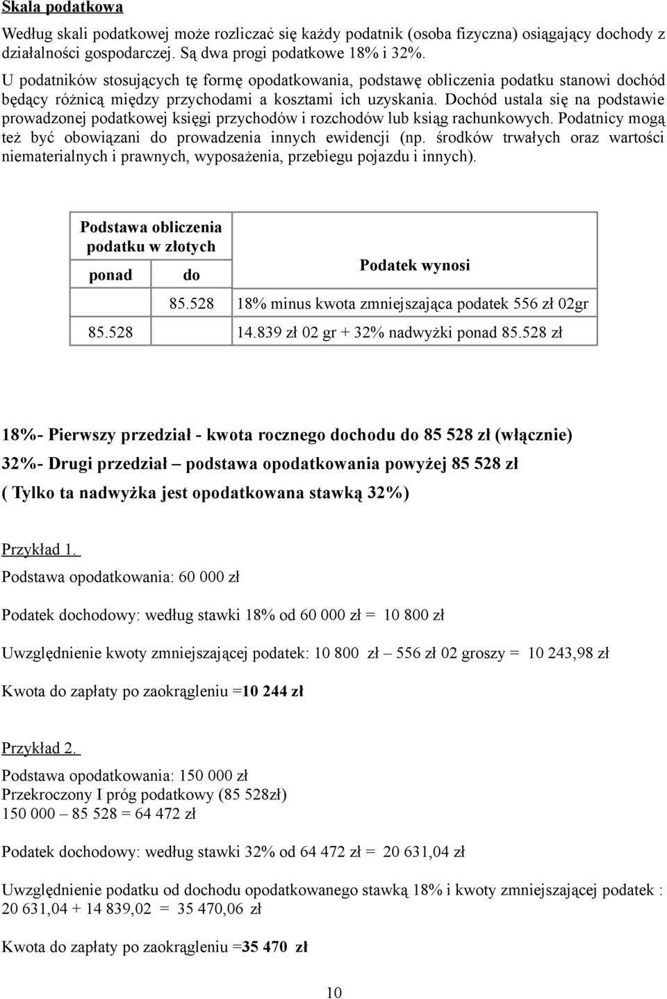 Dochód ustala się na podstawie prowadzonej podatkowej księgi przychodów i rozchodów lub ksiąg rachunkowych. Podatnicy mogą też być obowiązani do prowadzenia innych ewidencji (np.