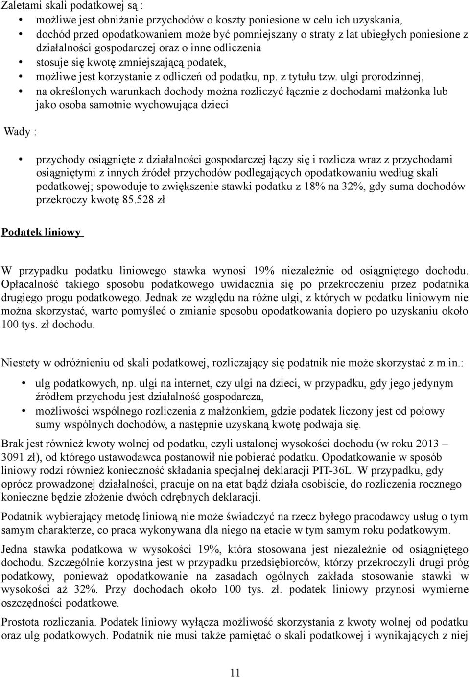 ulgi prorodzinnej, na określonych warunkach dochody można rozliczyć łącznie z dochodami małżonka lub jako osoba samotnie wychowująca dzieci Wady : przychody osiągnięte z działalności gospodarczej