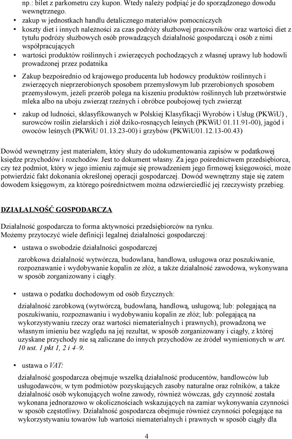 działalność gospodarczą i osób z nimi współpracujących wartości produktów roślinnych i zwierzęcych pochodzących z własnej uprawy lub hodowli prowadzonej przez podatnika Zakup bezpośrednio od