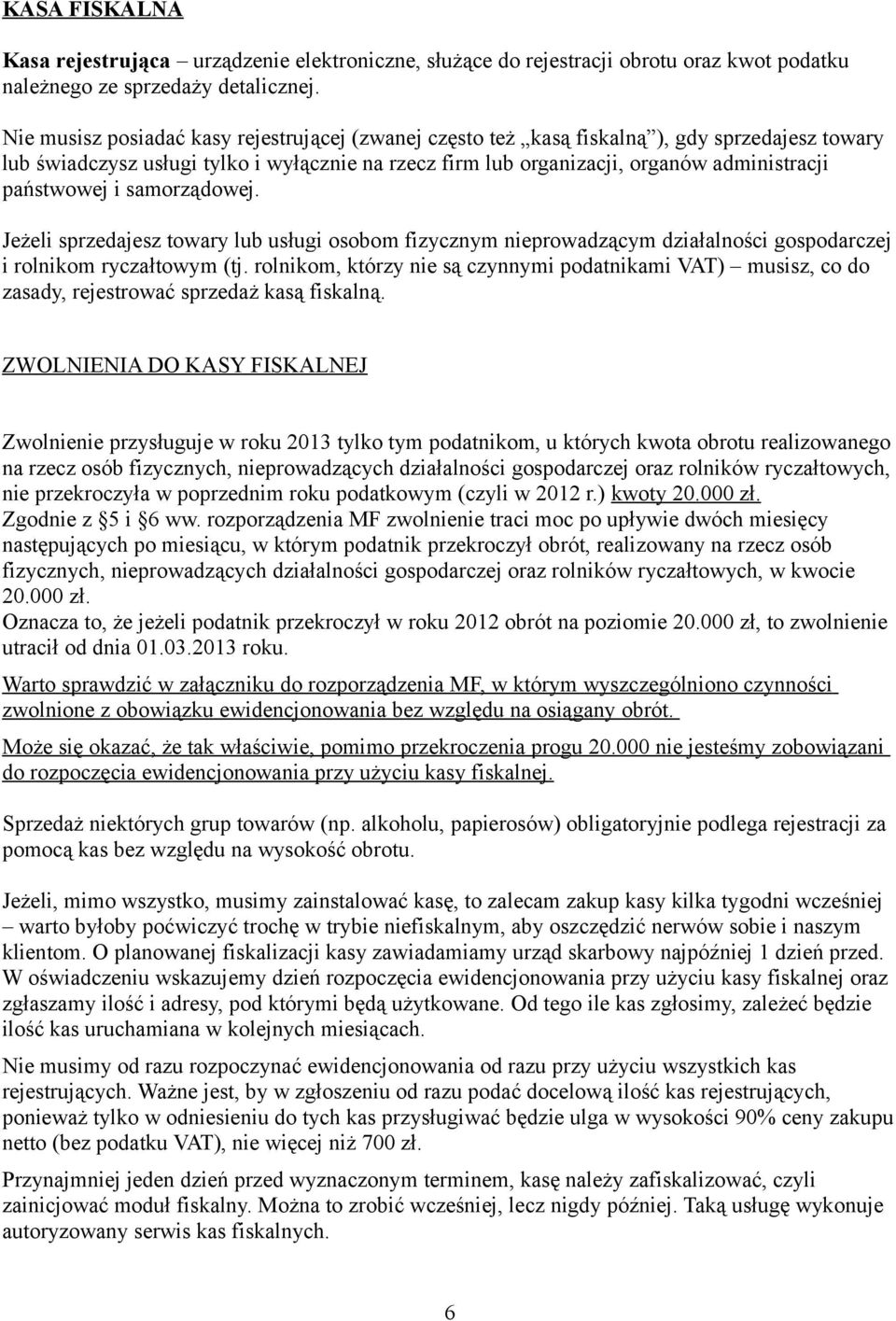 państwowej i samorządowej. Jeżeli sprzedajesz towary lub usługi osobom fizycznym nieprowadzącym działalności gospodarczej i rolnikom ryczałtowym (tj.