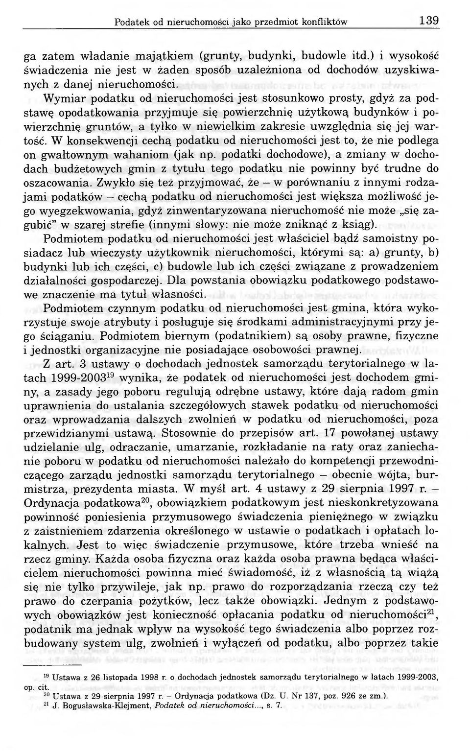 Wymiar podatku od nieruchomości jest stosunkowo prosty, gdyż za podstawę opodatkowania przyjmuje się powierzchnię użytkową budynków i powierzchnię gruntów, a tylko w niewielkim zakresie uwzględnia