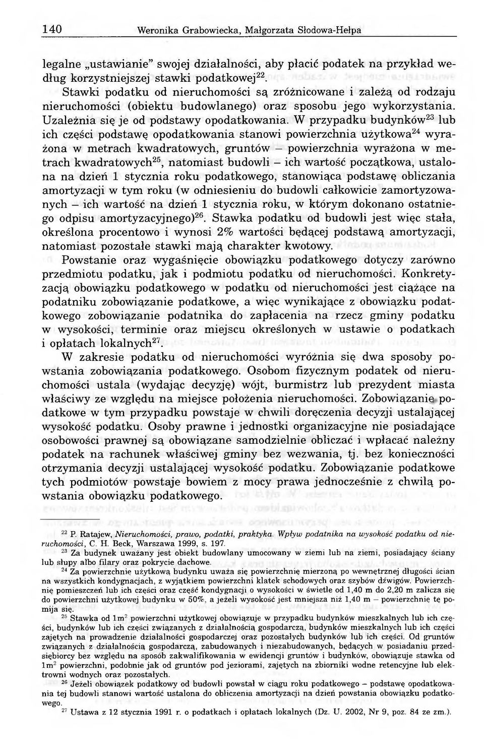 W przypadku budynków23 lub ich części podstawę opodatkowania stanowi powierzchnia użytkowa24 wyrażona w metrach kwadratowych, gruntów - powierzchnia wyrażona w metrach kwadratowych25, natomiast