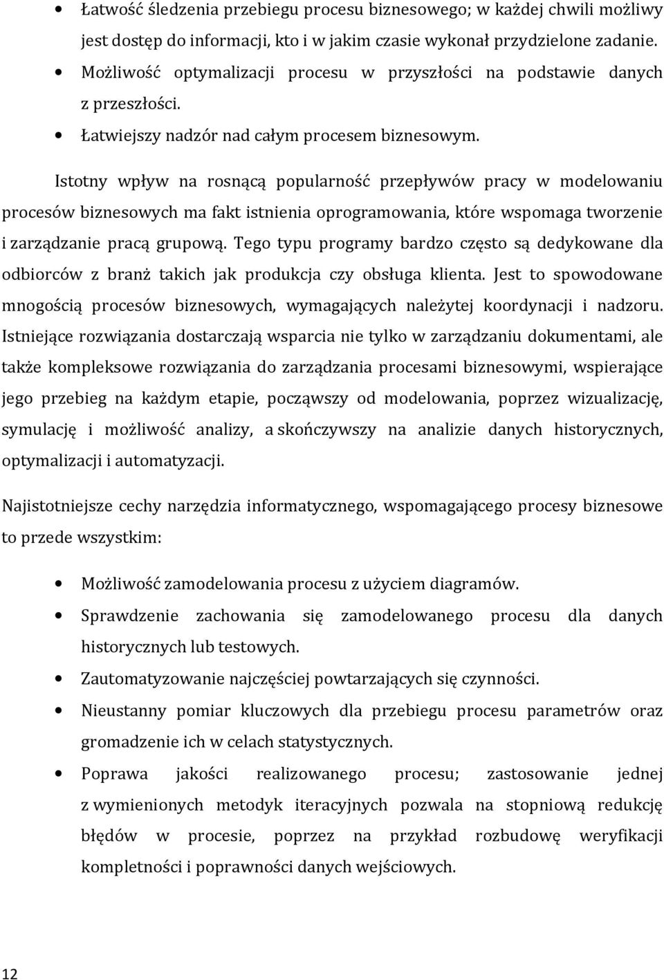 Istotny wpływ na rosnącą popularność przepływów pracy w modelowaniu procesów biznesowych ma fakt istnienia oprogramowania, które wspomaga tworzenie i zarządzanie pracą grupową.