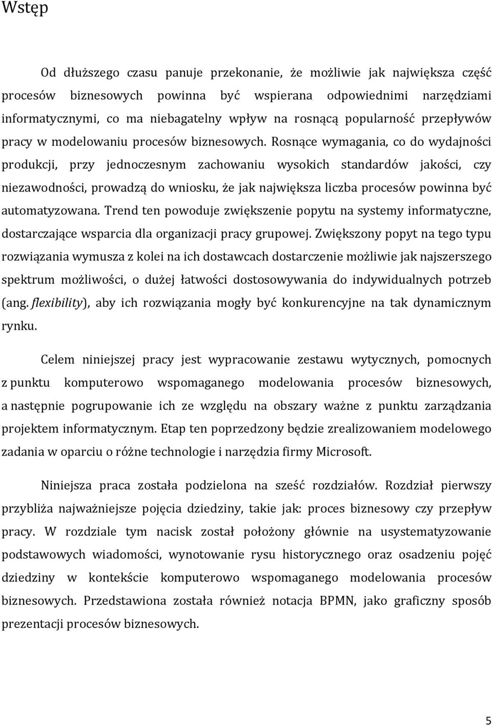 Rosnące wymagania, co do wydajności produkcji, przy jednoczesnym zachowaniu wysokich standardów jakości, czy niezawodności, prowadzą do wniosku, że jak największa liczba procesów powinna być