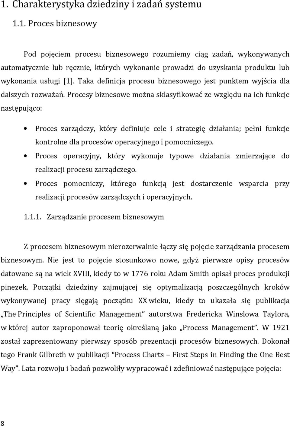 Procesy biznesowe można sklasyfikować ze względu na ich funkcje następująco: Proces zarządczy, który definiuje cele i strategię działania; pełni funkcje kontrolne dla procesów operacyjnego i