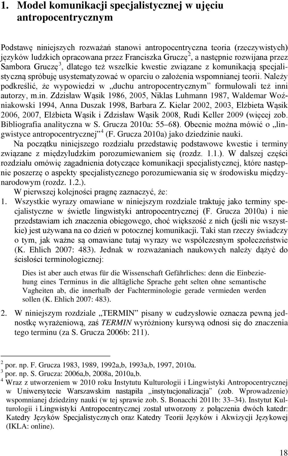 Należy podkreślić, że wypowiedzi w duchu antropocentrycznym formułowali też inni autorzy, m.in. Zdzisław Wąsik 1986, 2005, Niklas Luhmann 1987, Waldemar Woźniakowski 1994, Anna Duszak 1998, Barbara Z.