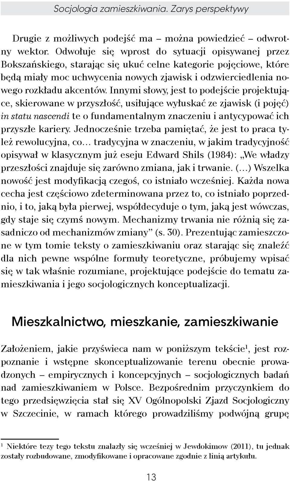 Innymi słowy, jest to podejście projektujące, skierowane w przyszłość, usiłujące wyłuskać ze zjawisk (i pojęć) in statu nascendi te o fundamentalnym znaczeniu i antycypować ich przyszłe kariery.