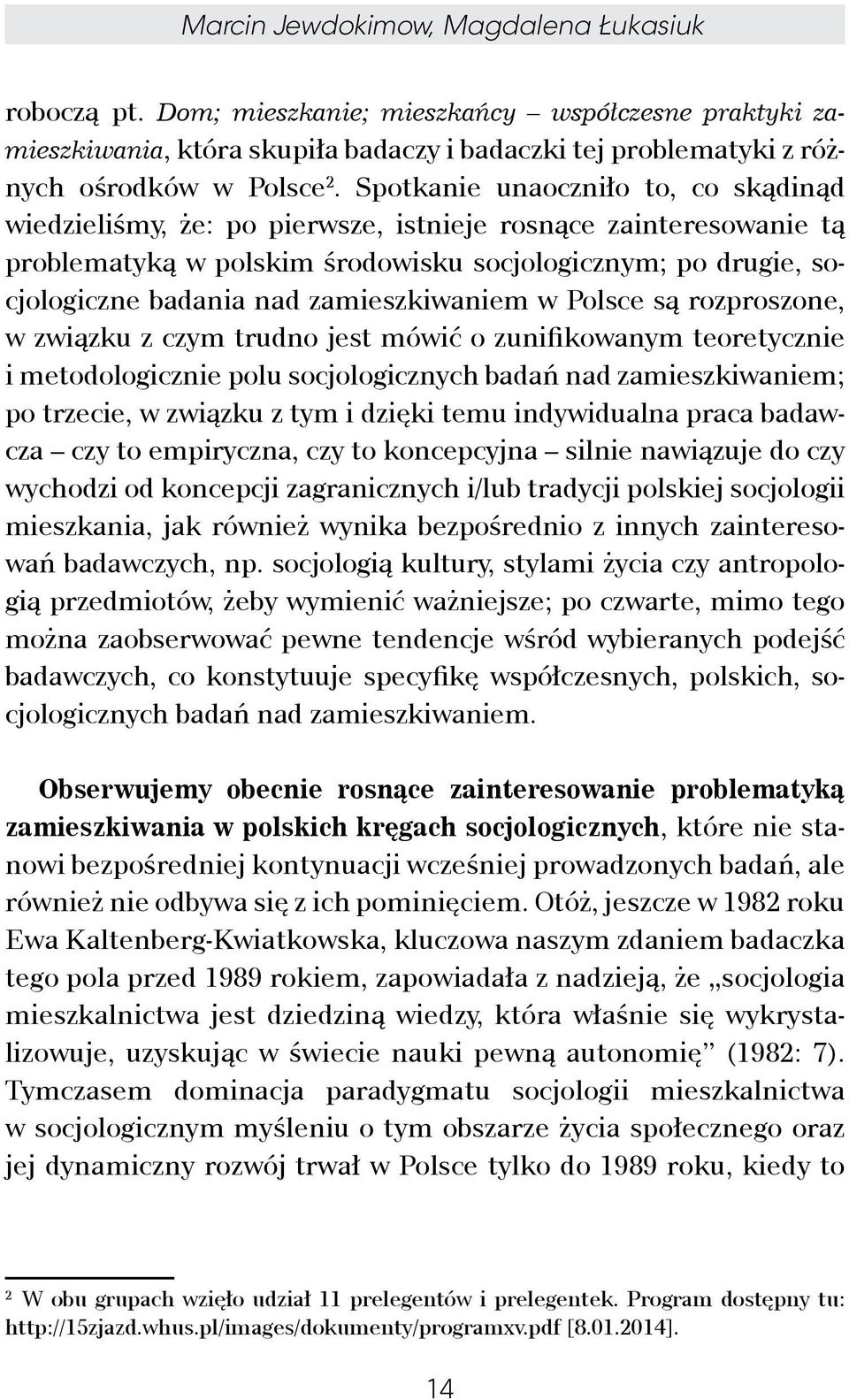 zamieszkiwaniem w Polsce są rozproszone, w związku z czym trudno jest mówić o zunifikowanym teoretycznie i metodologicznie polu socjologicznych badań nad zamieszkiwaniem; po trzecie, w związku z tym