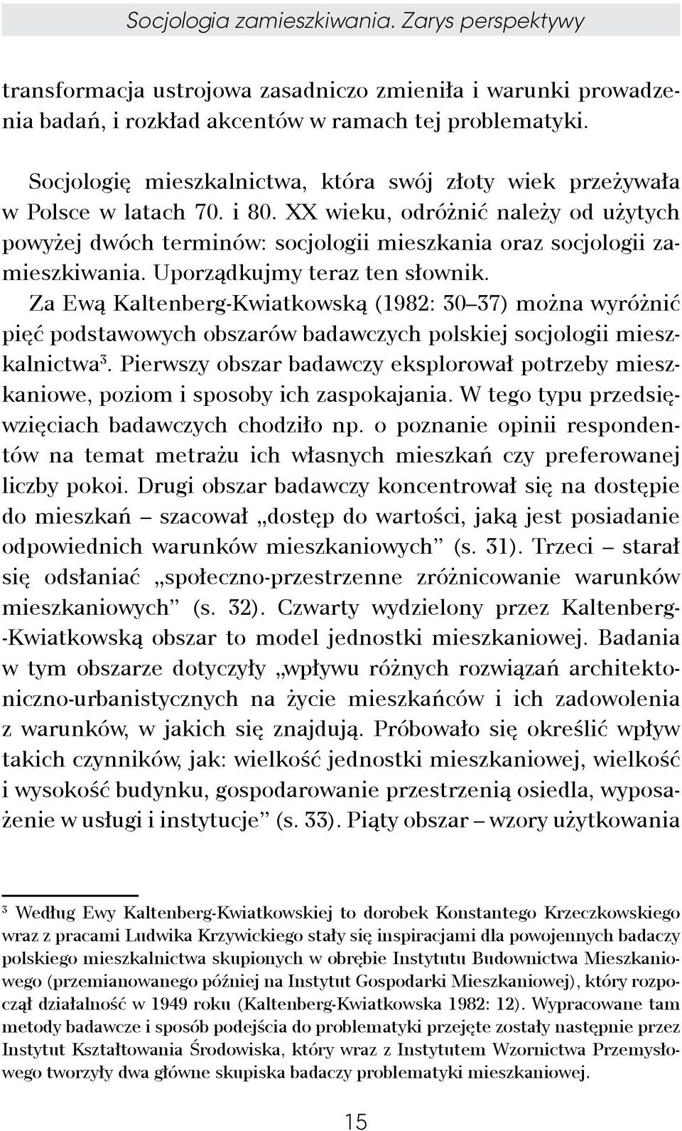 XX wieku, odróżnić należy od użytych powyżej dwóch terminów: socjologii mieszkania oraz socjologii zamieszkiwania. Uporządkujmy teraz ten słownik.