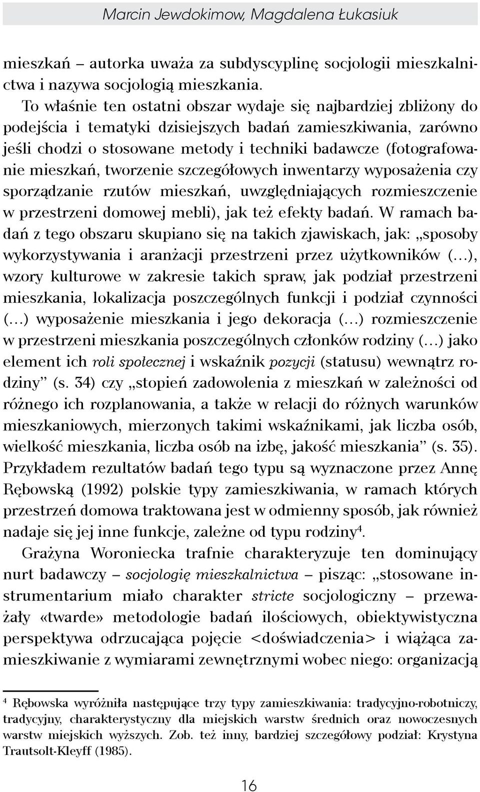 mieszkań, tworzenie szczegółowych inwentarzy wyposażenia czy sporządzanie rzutów mieszkań, uwzględniających rozmieszczenie w przestrzeni domowej mebli), jak też efekty badań.