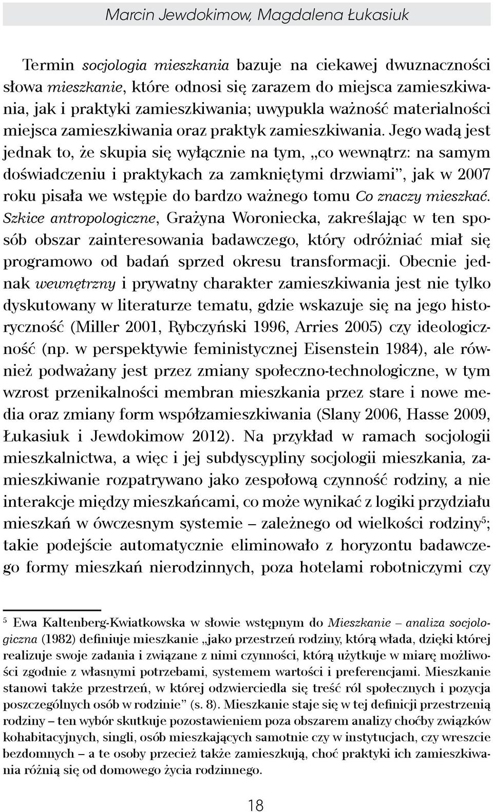 Jego wadą jest jednak to, że skupia się wyłącznie na tym, co wewnątrz: na samym doświadczeniu i praktykach za zamkniętymi drzwiami, jak w 2007 roku pisała we wstępie do bardzo ważnego tomu Co znaczy