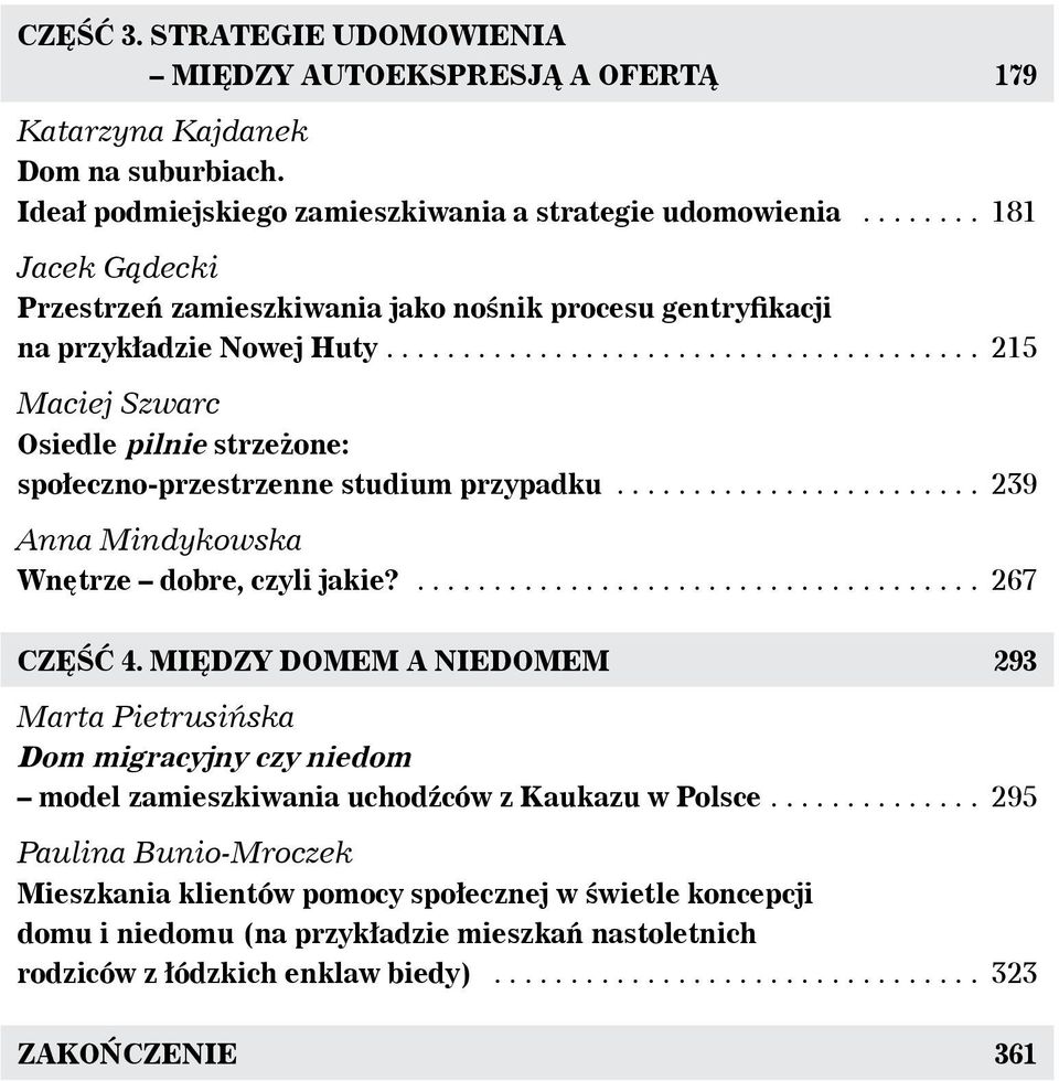 ... 215 Maciej Szwarc Osiedle pilnie strzeżone: społeczno-przestrzenne studium przypadku.... 239 Anna Mindykowska Wnętrze dobre, czyli jakie?.... 267 CZĘŚĆ 4.