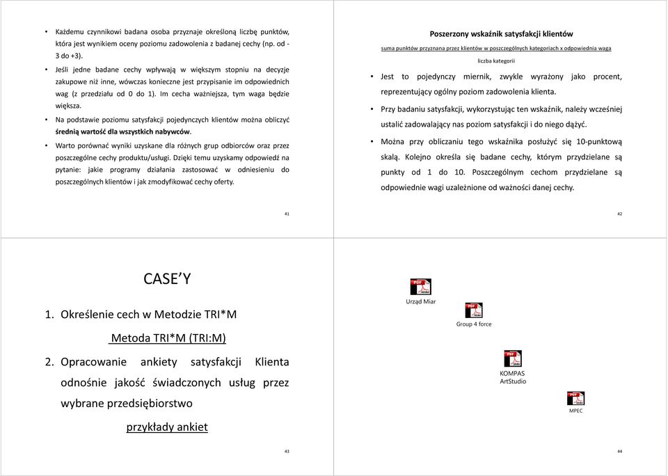 Im cecha ważniejsza, tym waga będzie większa. Na podstawie poziomu satysfakcji pojedynczych klientów można obliczyć średnią wartość dla wszystkich nabywców.