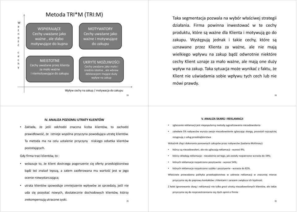 motywacja do zakupu Taka segmentacja pozwala na wybór właściwej strategii działania. Firma powinna inwestować w te cechy produktu, które są ważne dla Klienta i motywują go do zakupu.