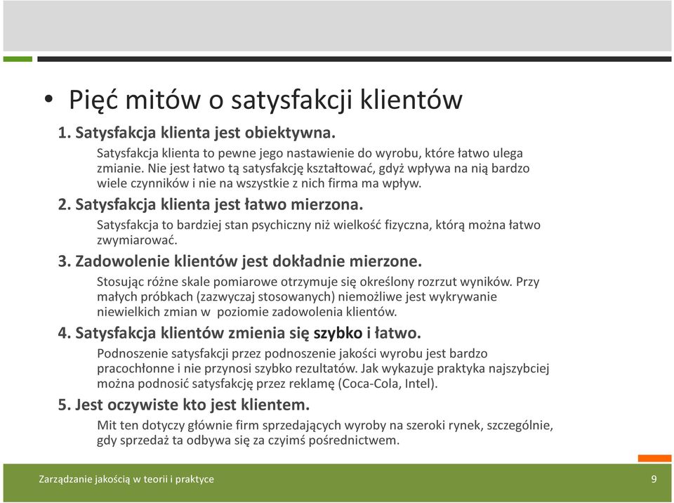 Satysfakcja to bardziej stan psychiczny niż wielkość fizyczna, którą można łatwo zwymiarować. 3. Zadowolenie klientów jest dokładnie mierzone.