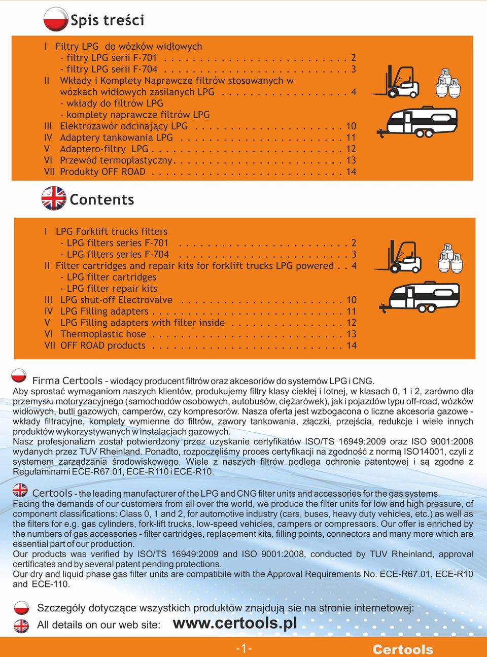 ................. 4 - wkłady do filtrów LPG - komplety naprawcze filtrów LPG III Elektrozawór odcinający LPG..................... 10 IV Adaptery tankowania LPG....................... 11 V Adaptero-filtry LPG.