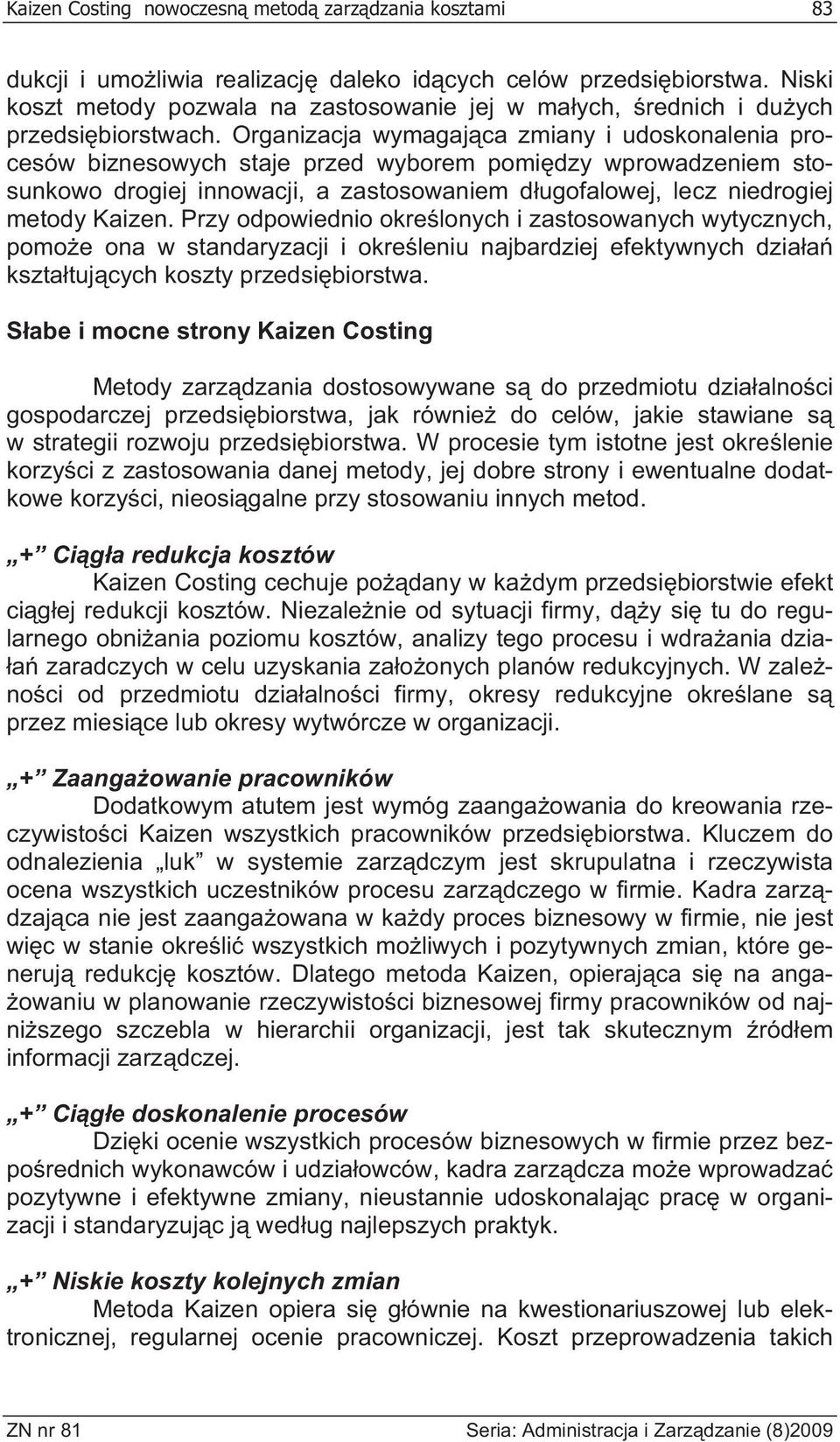 Organizacja wymagaj ca zmiany i udoskonalenia procesów biznesowych staje przed wyborem pomi dzy wprowadzeniem stosunkowo drogiej innowacji, a zastosowaniem d ugofalowej, lecz niedrogiej metody Kaizen.