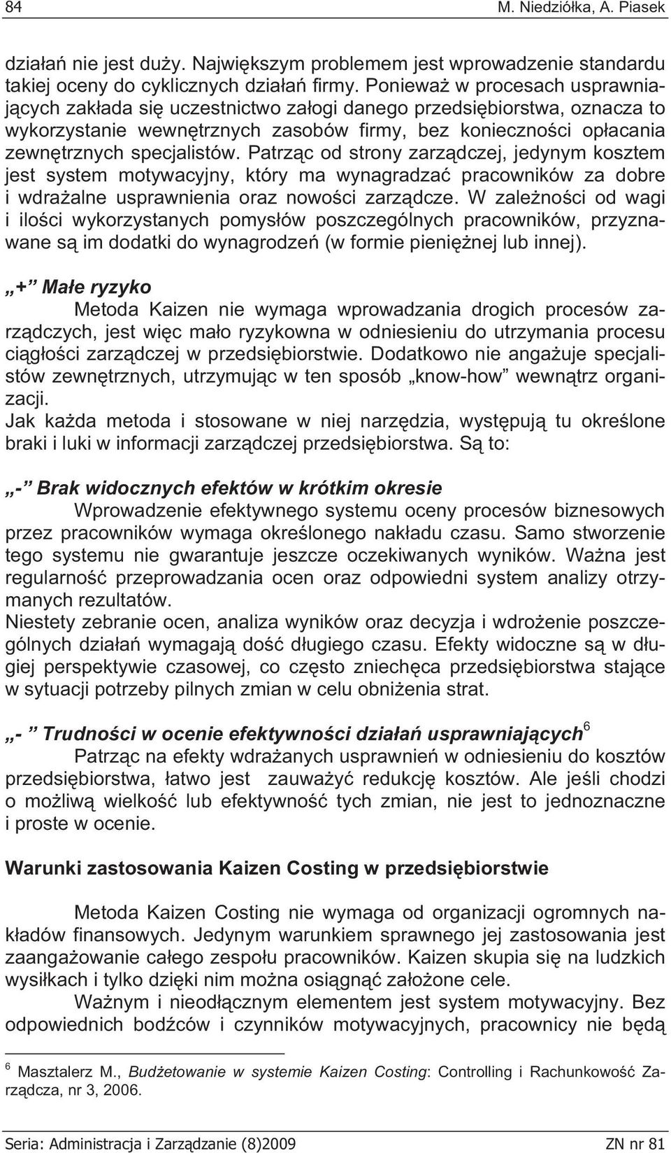 Patrz c od strony zarz dczej, jedynym kosztem jest system motywacyjny, który ma wynagradza pracowników za dobre i wdra alne usprawnienia oraz nowo ci zarz dcze.