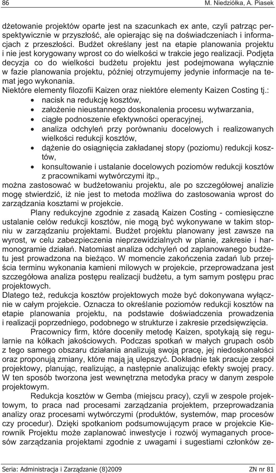 Podj ta decyzja co do wielko ci bud etu projektu jest podejmowana wy cznie w fazie planowania projektu, pó niej otrzymujemy jedynie informacje na temat jego wykonania.