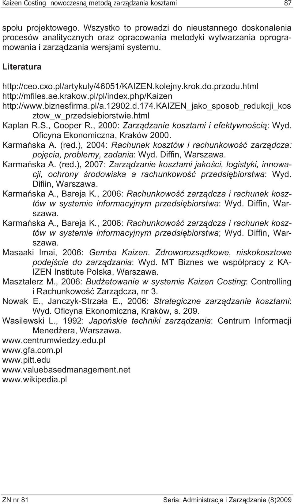 pl/artykuly/46051/kaizen.kolejny.krok.do.przodu.html http://mfiles.ae.krakow.pl/pl/index.php/kaizen http://www.biznesfirma.pl/a.12902.d.174.kaizen_jako_sposob_redukcji_kos ztow_w_przedsiebiorstwie.