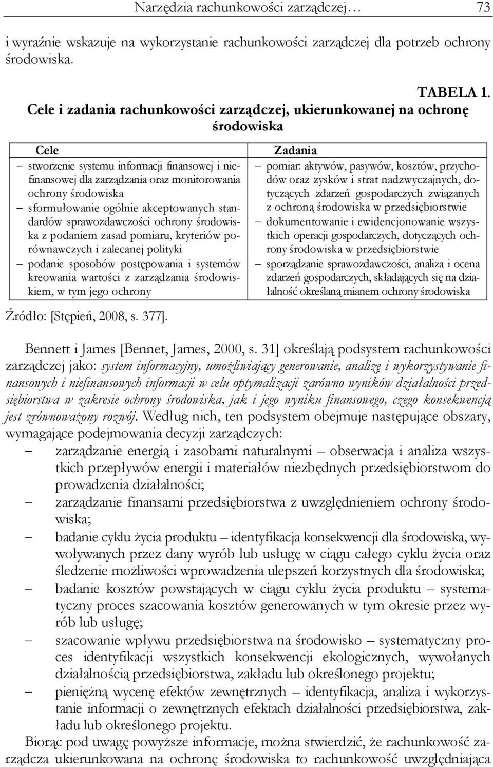 sformułowanie ogólnie akceptowanych standardów sprawozdawczości ochrony środowiska z podaniem zasad pomiaru, kryteriów porównawczych i zalecanej polityki podanie sposobów postępowania i systemów