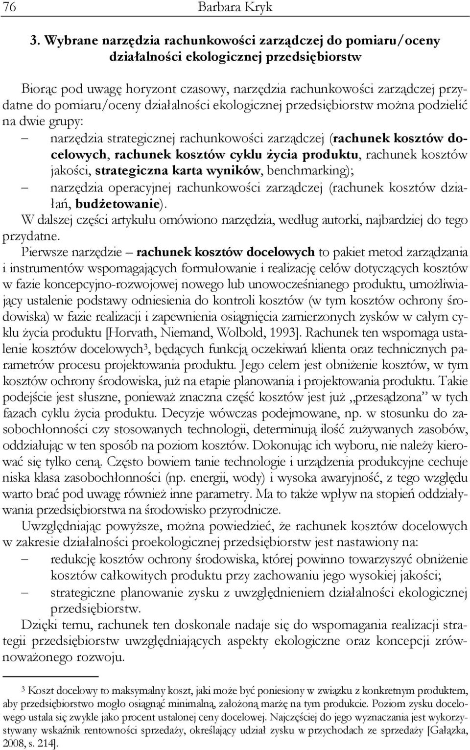 działalności ekologicznej przedsiębiorstw można podzielić na dwie grupy: narzędzia strategicznej rachunkowości zarządczej (rachunek kosztów docelowych, rachunek kosztów cyklu życia produktu, rachunek