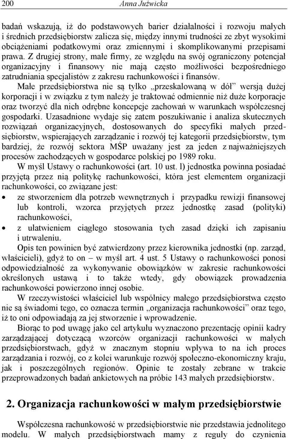 Z drugiej strony, małe firmy, ze względu na swój ograniczony potencjał organizacyjny i finansowy nie mają często możliwości bezpośredniego zatrudniania specjalistów z zakresu rachunkowości i finansów.