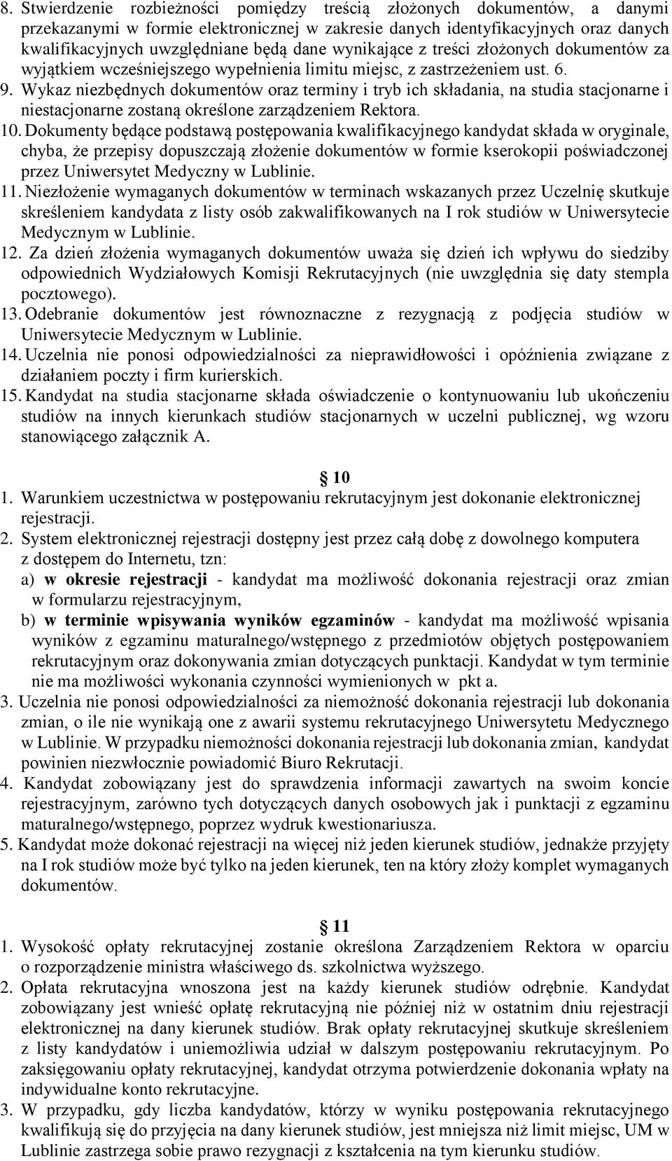 Wykaz niezbędnych dokumentów oraz terminy i tryb ich składania, na studia stacjonarne i niestacjonarne zostaną określone zarządzeniem Rektora. 10.