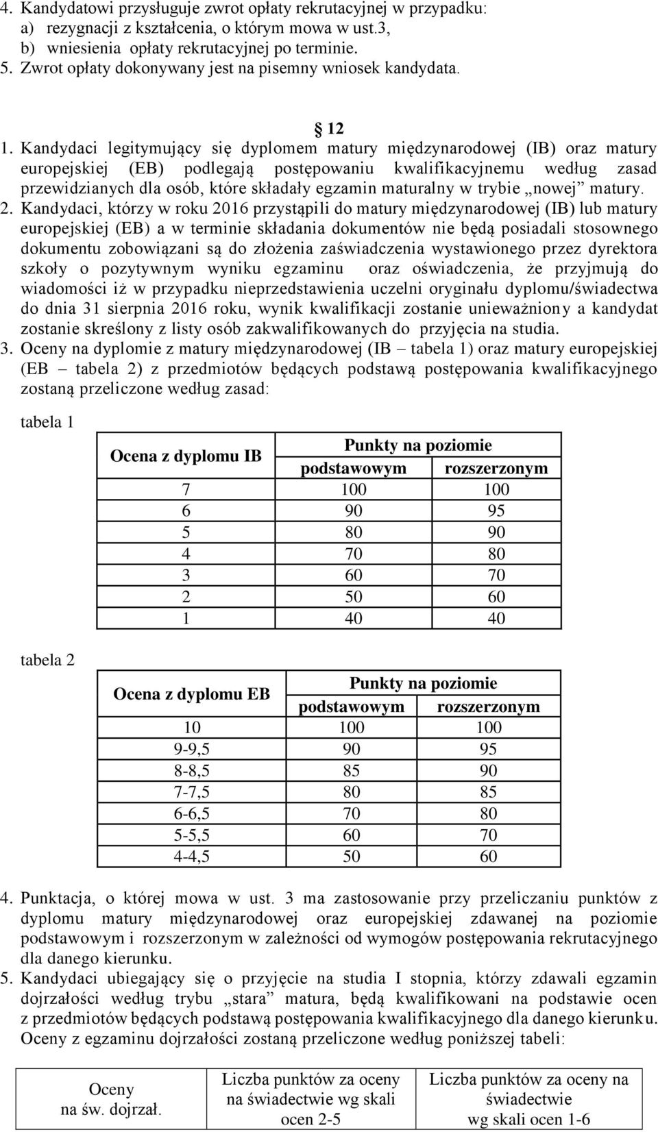 Kandydaci legitymujący się dyplomem matury międzynarodowej (IB) oraz matury europejskiej (EB) podlegają postępowaniu kwalifikacyjnemu według zasad przewidzianych dla osób, które składały egzamin