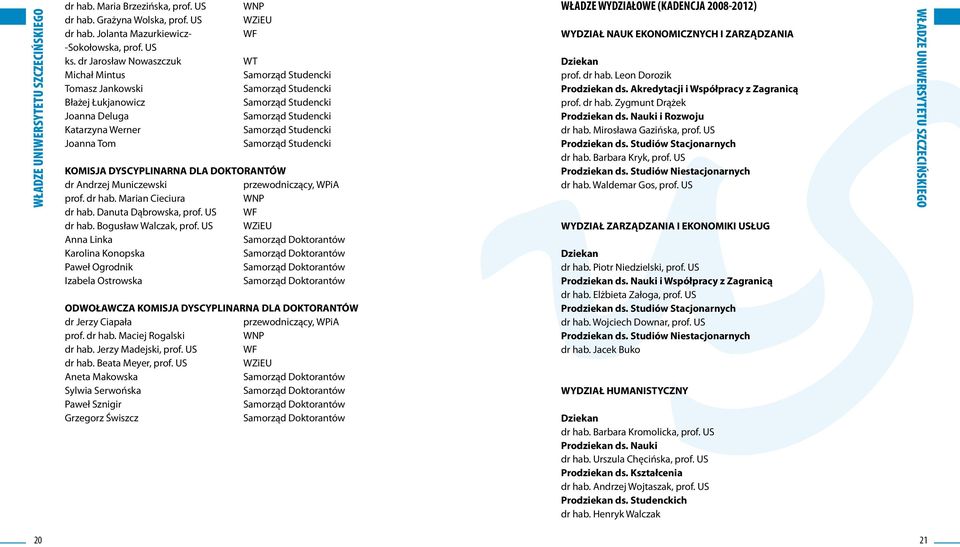 Studencki Joanna Tom Samorząd Studencki KOMISJA DYSCYPLINARNA DLA DOKTORANTÓW dr Andrzej Municzewski przewodniczący, WPiA prof. dr hab. Marian Cieciura WNP dr hab. Danuta Dąbrowska, prof.