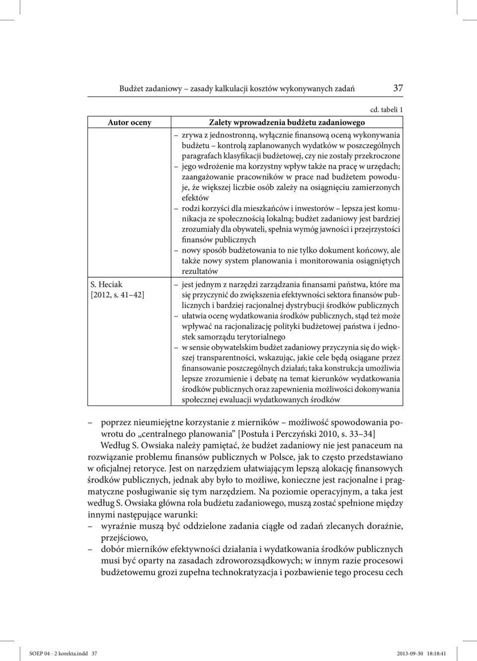 budżetowej, czy nie zostały przekroczone jego wdrożenie ma korzystny wpływ także na pracę w urzędach; zaangażowanie pracowników w prace nad budżetem powoduje, że większej liczbie osób zależy na