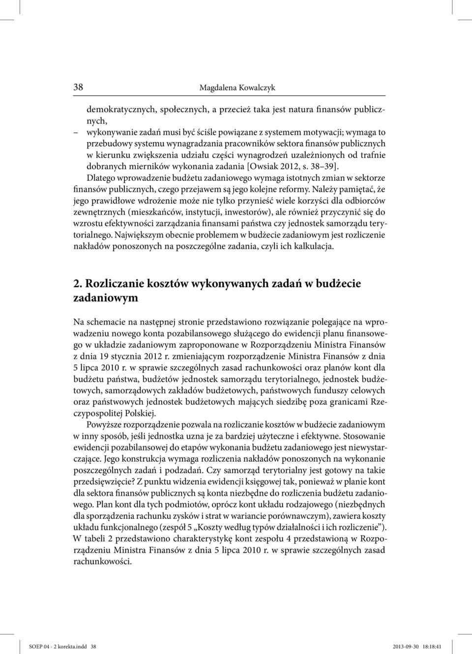 Dlatego wprowadzenie budżetu zadaniowego wymaga istotnych zmian w sektorze finansów publicznych, czego przejawem są jego kolejne reformy.