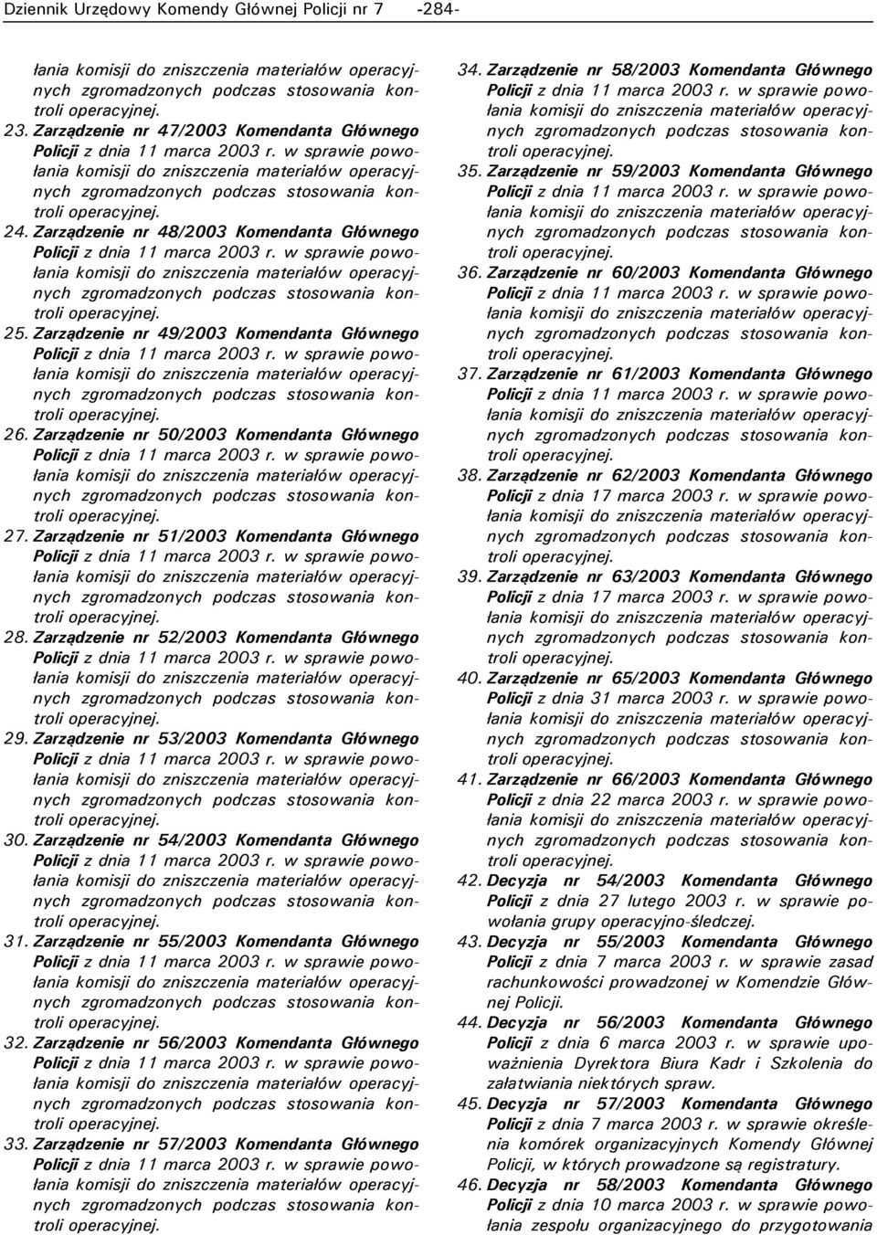 Zarządzenie nr 55/2003 Komendanta Głównego 32. Zarządzenie nr 56/2003 Komendanta Głównego 33. Zarządzenie nr 57/2003 Komendanta Głównego 34. Zarządzenie nr 58/2003 Komendanta Głównego 35.