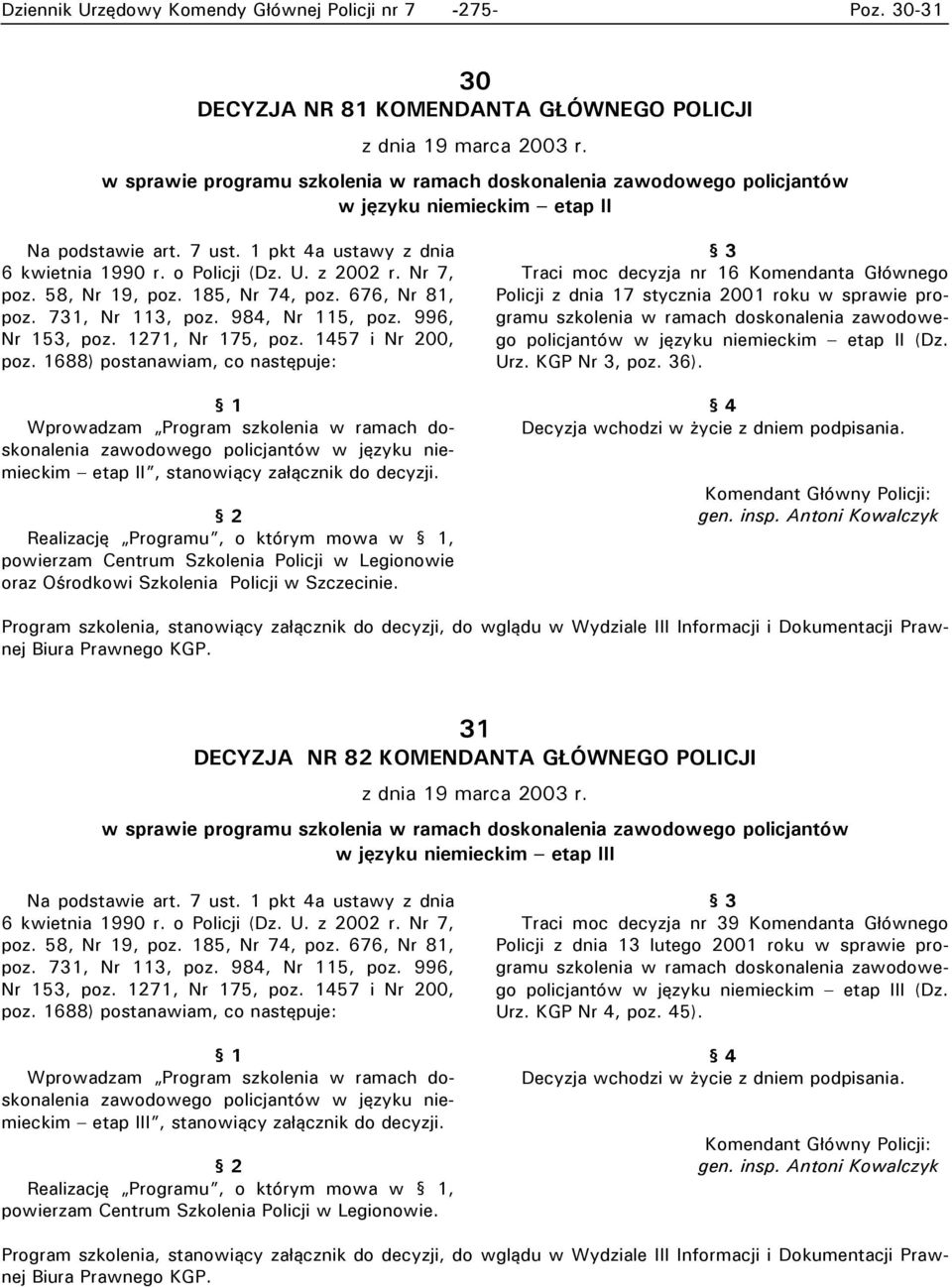 Realizację Programu, o którym mowa w, powierzam Centrum Szkolenia Policji w Legionowie oraz Ośrodkowi Szkolenia Policji w Szczecinie.