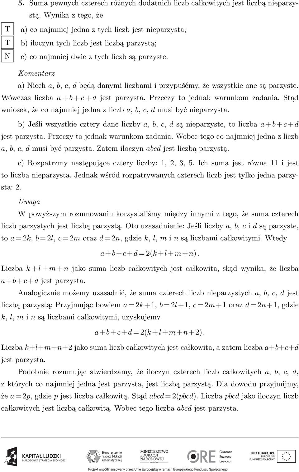 a) iech a, b, c, d będą danymi liczbami i przypuśćmy, że wszystkie one są parzyste. Wówczas liczba a + b + c + d jest parzysta. Przeczy to jednak warunkom zadania.