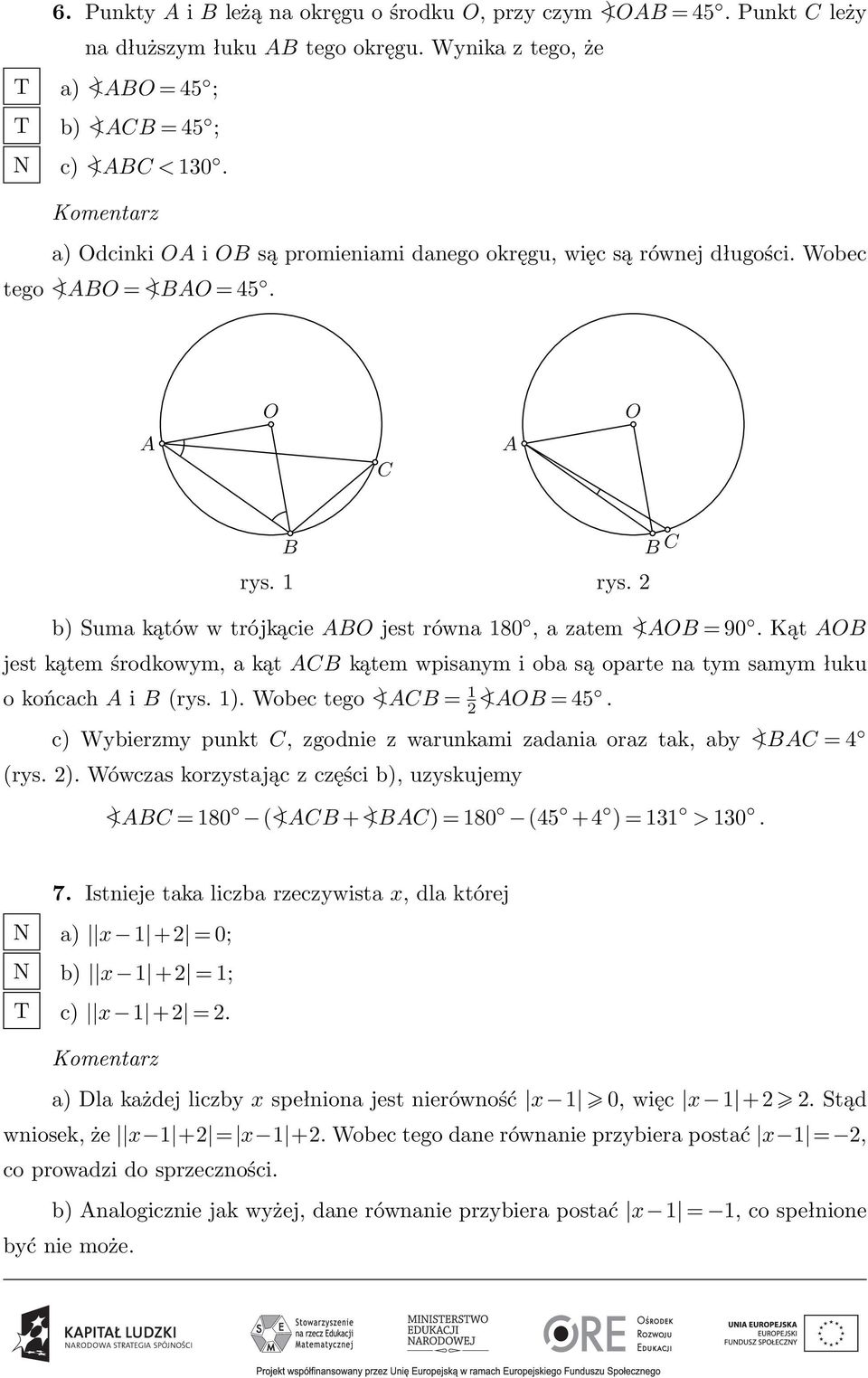 Kąt OB jest kątem środkowym, a kąt CB kątem wpisanym i oba są oparte na tym samym łuku o końcach i B (rys. 1). Wobec tego <)CB = 1<) 2 OB = 45.