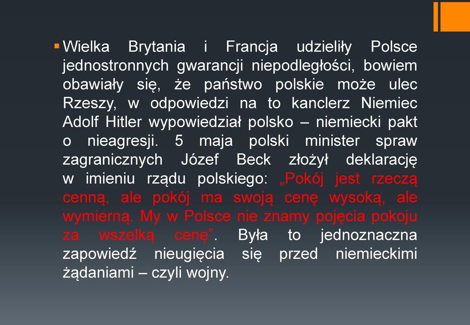 5 maja polski minister spraw zagranicznych Józef Beck złożył deklarację w imieniu rządu polskiego: Pokój jest rzeczą cenną, ale pokój ma