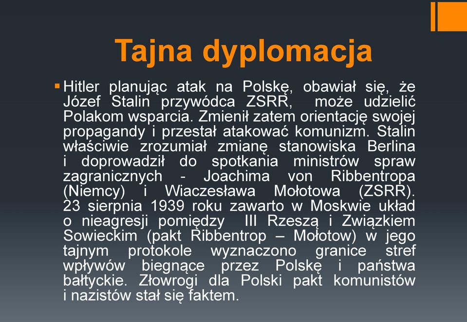 Stalin właściwie zrozumiał zmianę stanowiska Berlina i doprowadził do spotkania ministrów spraw zagranicznych - Joachima von Ribbentropa (Niemcy) i Wiaczesława