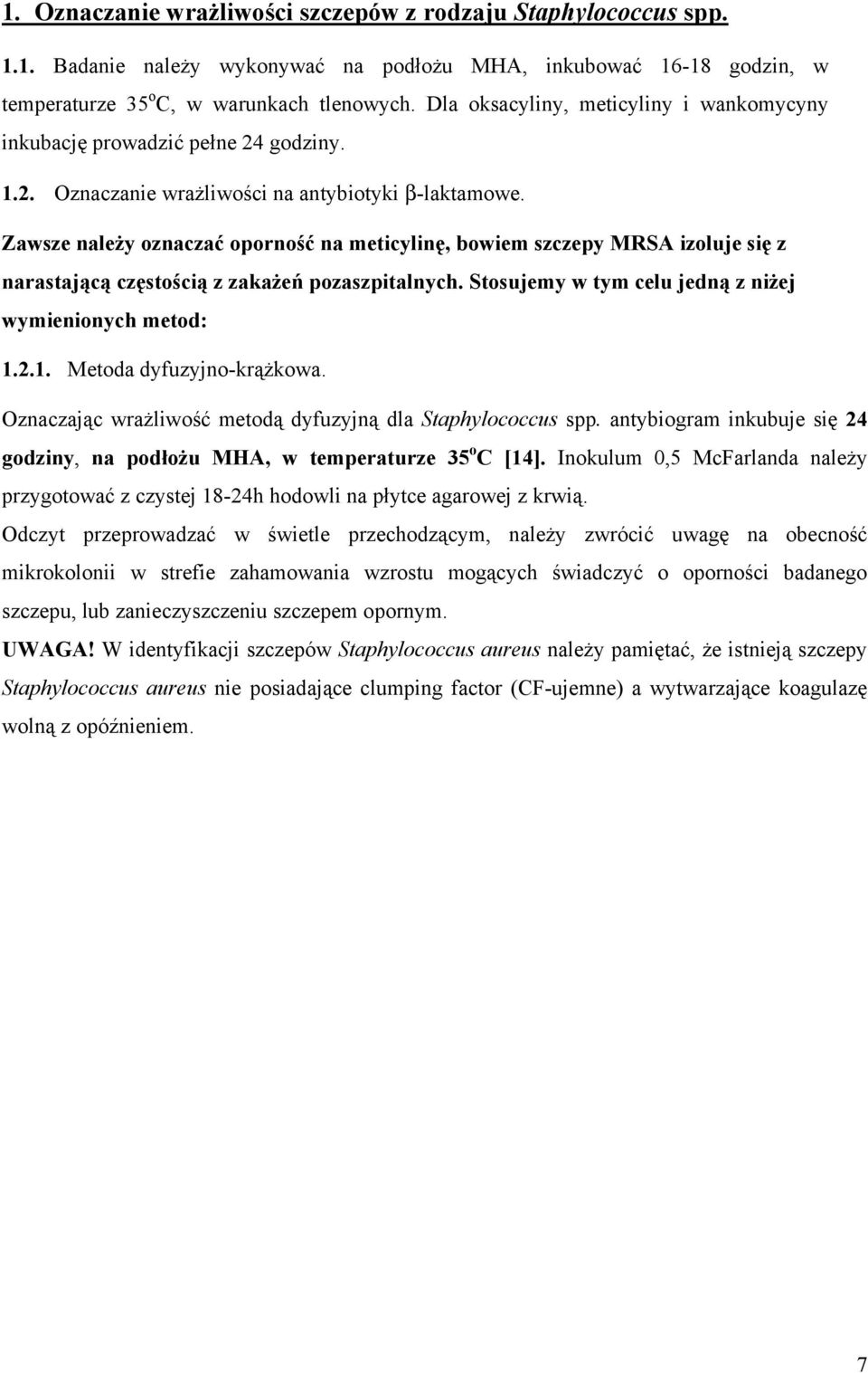 Zawsze należy oznaczać oporność na meticylinę, bowiem szczepy MRSA izoluje się z narastającą częstością z zakażeń pozaszpitalnych. Stosujemy w tym celu jedną z niżej wymienionych metod: 1.