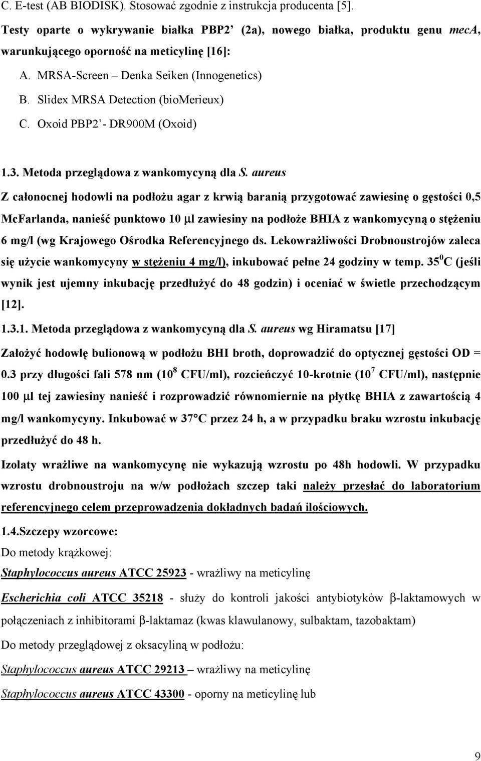 aureus Z całonocnej hodowli na podłożu agar z krwią baranią przygotować zawiesinę o gęstości 0,5 McFarlanda, nanieść punktowo 10 µl zawiesiny na podłoże BHIA z wankomycyną o stężeniu 6 mg/l (wg