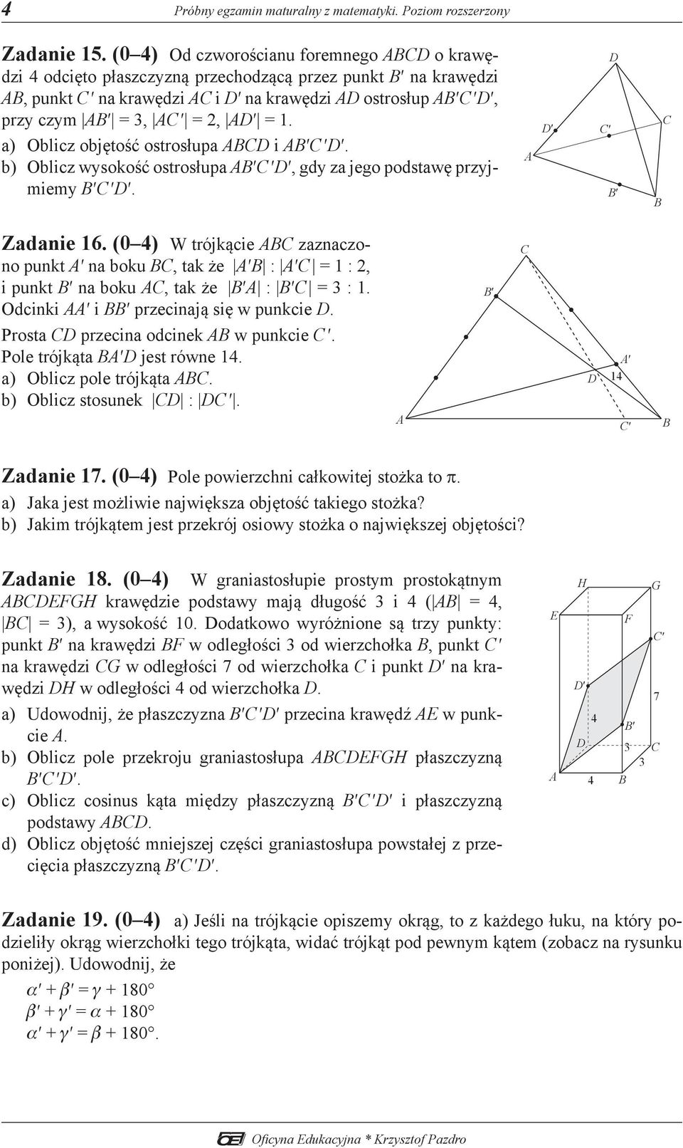 b) Oblicz wysokość ostrosłupa, gdy za jego podstawę przyjmiemy. Zadanie 16. (0 ) W trójkącie zaznaczono punkt na boku, tak że : = 1 : 2, i punkt na boku, tak że : = 3 : 1.