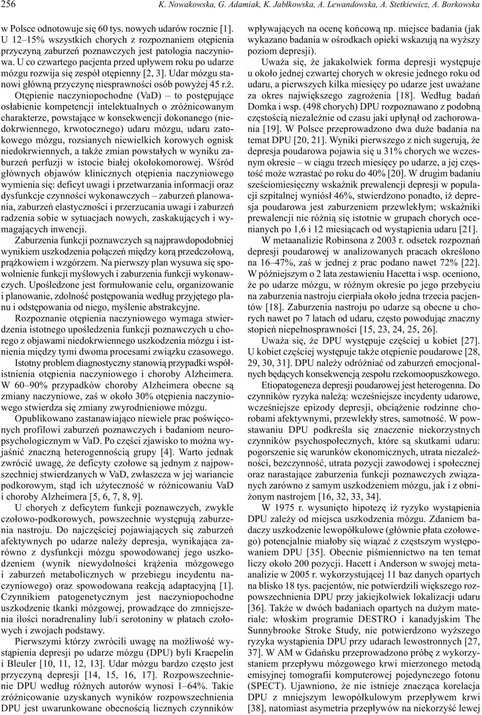 U co czwartego pacjenta przed up³ywem roku po udarze mózgu rozwija siê zespó³ otêpienny [2, 3]. Udar mózgu stanowi g³ówn¹ przyczynê niesprawnoœci osób powy ej 45 r.